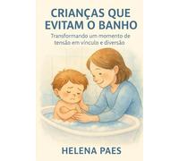 Crianças que Evitam o Banho: Transformando um momento de tensão em vínculo e diversão