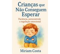 Crianças que Não Conseguem Esperar: Paciência, Autocontrole e Regulação Emocional