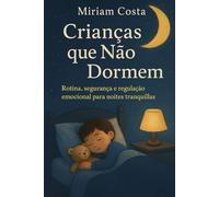Crianças que Não Dormem: Rotina, segurança e regulação emocional para noites tranquilas