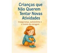 Crianças que Não Querem Tentar Novas Atividades: Insegurança, autoestima e o treino da coragem