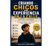 Criando chicos con experiencia en la calle: Una guía práctica para desarrollar la resiliencia, la conciencia, el pensamiento crítico, la seguridad personal y la confianza en los jóvenes varones