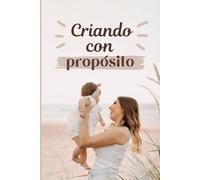 Criando con propósito: Cultivando la confianza, la bondad, la independencia y la perseverancia con estrategias simples