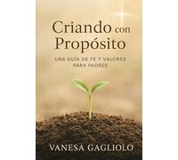 Criando con Propósito: Una Guía de Fe y Valores para Padres