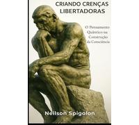 Criando Crenças Libertadotas: O Pensamento Quântico na Construção da Consciência