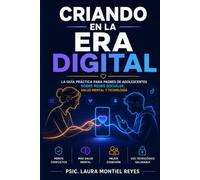 Criando en la Era Digital: La guía práctica para padres de adolescentes sobre redes sociales, salud mental, smartphones y tecnología: estrategias basadas en la ciencia para proteger y conectar