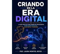 Criando en la Era Digital: La guía práctica para padres de adolescentes sobre redes sociales, salud mental, smartphones y tecnología: estrategias ... y conectar con tus hijos en el mundo digital
