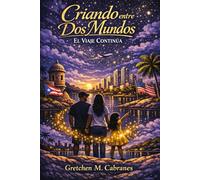 Criando entre Dos Mundos: El Viaje Continua
