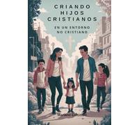 "Criando Hijos Cristianos en un Entorno No Cristiano" (Devocionales y Liderazgo Cristiano.)