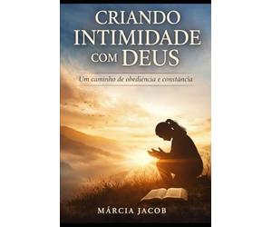 Criando Intimidade Com Deus: Um Caminho de Obediência e Constância