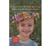 Criant amb el cicle de l'any: Educar a través dels ritmes de la naturalesa: 1 (Col·lecció Waldorf)