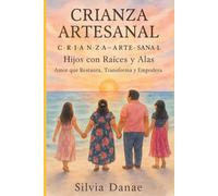 CRIANZA ARTESANAL: HIJOS CON RAICES Y ALAS (Amor que Restaura, Transforma, y Empodera)