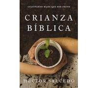 Crianza Bíblica: Cultivando Hijos Que Den Fruto