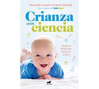 Crianza con ciencia: Desde el embarazo hasta los 3 años / Parenting with Science : From Pregnancy to 3 Years of Age (Vergara)