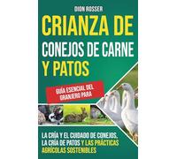 Crianza de conejos de carne y patos: Guía esencial del granjero para la cría y el cuidado de conejos, la cría de patos y las prácticas agrícolas sostenibles
