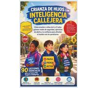 Crianza De Hijos Con Inteligencia Callejera: Cómo enseñar a niños de 6 a 12 años guiones reales de seguridad, ejercicios de alerta y la confianza para afrontar el mundo real sin paralizarse