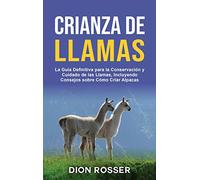 Crianza de llamas: La guía definitiva para la conservación y cuidado de las llamas, incluyendo consejos sobre cómo criar alpacas