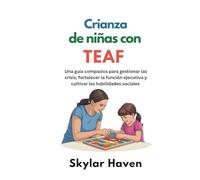 Crianza de niñas con TEAF: Una guía compasiva para gestionar las crisis, fortalecer la función ejecutiva y cultivar las habilidades sociales