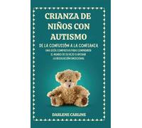 Crianza De Niños Con Autismo: De la Confusión a la Confianza: Una Guía Compasiva para Comprender el Mundo de Su Hijo y Apoyar la Regulación Emocional