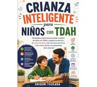 Crianza Inteligente para Niños con TDAH: Estrategias prácticas para mejorar la atención, el comportamiento y las funciones ejecutivas en niños con TDAH
