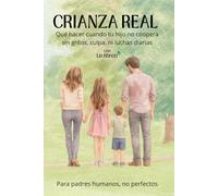 Crianza Real: Qué hacer cuando tu hijo no coopera, sin gritos, culpas ni luchas diarias
