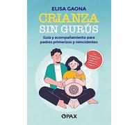 Crianza sin gurús: Guía y acompañamiento para padres primerizos y reincidentes