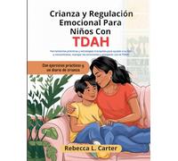 Crianza y Regulación Emocional Para Niños Con TDAH: Herramientas prácticas y estrategias tranquilas para ayudar a su hijo a concentrarse, manejar las emociones y prosperar con el TDAH