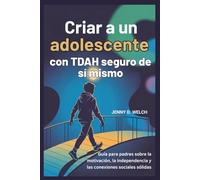 Criar a un adolescente con TDAH seguro de sí mismo: Guía para padres sobre la motivación, la independencia y las conexiones sociales sólidas (The ADHD Parent Series (SPANISH Edition))