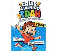 CRÍAR A UN NIÑO CON TDAH: Guía Práctica para Padres +200 Actividades y Herramientas Educativas para Gestionar las Emociones, Mejorar la Concentración y Apoyar su Desarrollo Escolar