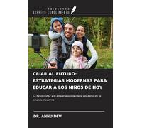 CRIAR AL FUTURO: ESTRATEGIAS MODERNAS PARA EDUCAR A LOS NIÑOS DE HOY: La flexibilidad y la empatía son la clave del éxito de la crianza moderna