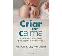 Criar con calma: Guía práctica y emocional para hacerlo lo mejor posible (HARPER NO FICCION)