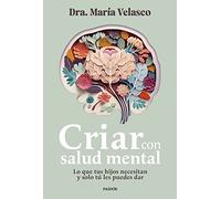 Criar con salud mental: Lo que tus hijos necesitan y solo tú les puedes dar (Divulgación)
