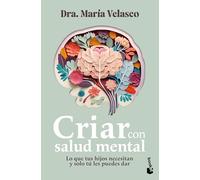 Criar Con Salud Mental: Lo Que Tus Hijos Necesitan Y Sólo Tú Les Puedes Dar / Raising Children with Good Mental Health