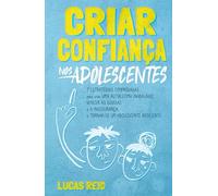 Criar confiança nos adolescentes: 7 estratégias comprovadas para criar uma autoestima inabalável, vencer as dúvidas e a insegurança e tornar-se um adolescente resiliente