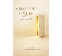 CRIAR DESDE EL SOY: Sentir no es SER: - Una Guía de Crianza Consciente para la Regulación Emocional, Sanación del Sistema Nervioso y Criar Niños Resilientes con el Método A.Q.V. Cantossí
