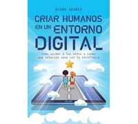 Criar humanos en un entorno digital: Cómo ayudar a los niños a tener una relación sana con la tecnología