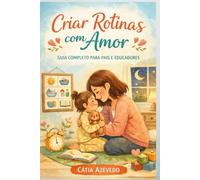 Criar Rotinas com Amor: Guia completo para pais e educadores