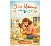 Criar Rotinas com Amor: Guia completo para pais e educadores