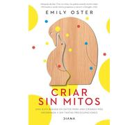 Criar sin mitos/ Cribsheet: Una guía basada en datos para una crianza más informada y sin tantas preocupaciones/ A Data-Driven Guide to ... Relaxed Parenting, from Birth to Preschool
