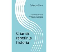 Criar sin repetir la historia: Caja de herramientas para construir tu propio camino como padre