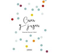 Criar y jugar: Un cuaderno práctico para educar desde el amor y el respeto (Entorno y bienestar)