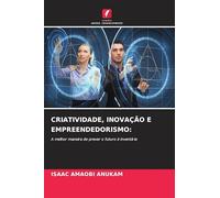 Criatividade, Inovação E Empreendedorismo: A melhor maneira de prever o futuro é inventá-lo