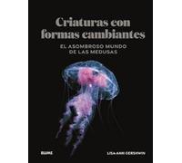 Criaturas de formas cambiantes: El asombroso mundo de las medusas (SIN COLECCION)