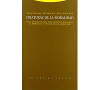 Criaturas De La Moralidad. Una Aproximación Neoconstitucionalista Al Derecho A Través De Los Derechos (ESTRUCTURAS Y PROCESOS - DERECHO)