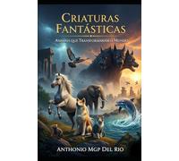 CRIATURAS FANTÁSTICAS: ANIMAIS QUE TRANSFORMARAM O MUNDO