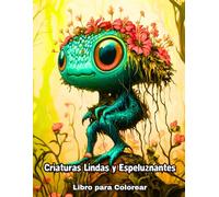 Criaturas Lindas y Escalofriantes - Libro para Colorear: 50 Criaturas Divertidas para colorear con Animales Extraños, Monstruos, Hongos y más - ideal para Adolescentes y Adultos
