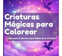 Criaturas Mágicas para Colorear: Libro para Colorear para Niños de 6 a 8 Años con Dragones, Unicornios y Sirenas