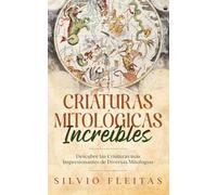 Criaturas Mitológicas Increíbles: Descubre las Criaturas más Impresionantes de Diversas Mitologías