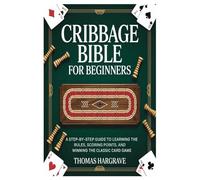 Cribbage Bible for Beginners: A Step-by-Step Guide to Learning the Rules, Scoring Points, and Winning the Classic Card Game