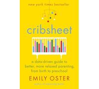 Cribsheet: A Data-Driven Guide to Better, More Relaxed Parenting, from Birth to Preschool: 2 (The ParentData Series)