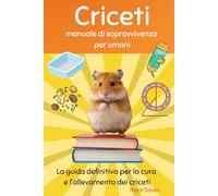 Criceti Manuale di Sopravvivenza per umani: La guida definitiva per la cura e l'allevamento dei criceti